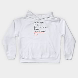 I am not okay today. But today is not forever. I will be okay again Kids Hoodie